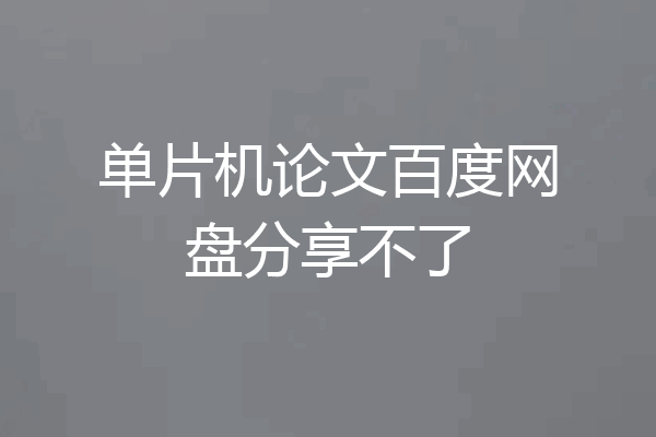 单片机论文百度网盘分享不了