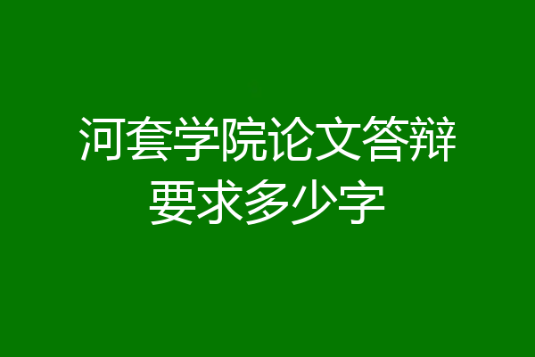 河套学院论文答辩要求多少字