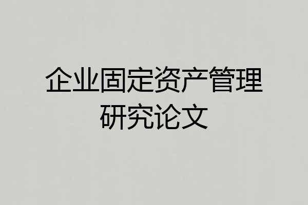 企业固定资产管理研究论文