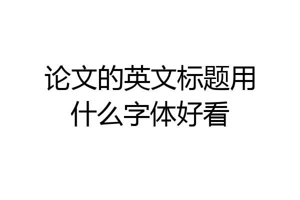 论文的英文标题用什么字体好看