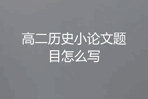 高二历史小论文题目怎么写