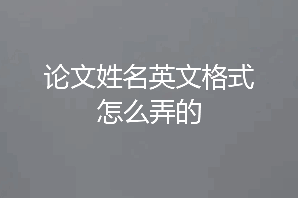 论文姓名英文格式怎么弄的