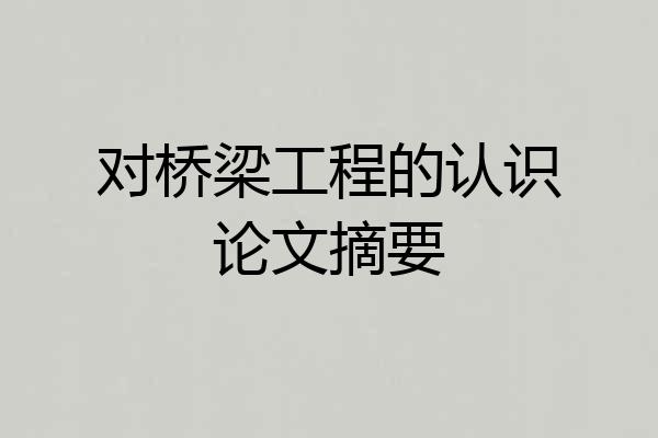 对桥梁工程的认识论文摘要