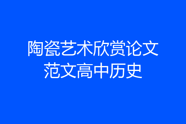 陶瓷艺术欣赏论文范文高中历史