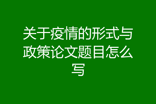 关于疫情的形式与政策论文题目怎么写
