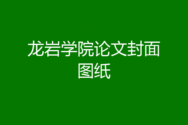 龙岩学院论文封面图纸