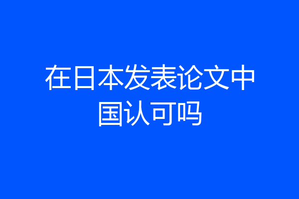 在日本发表论文中国认可吗