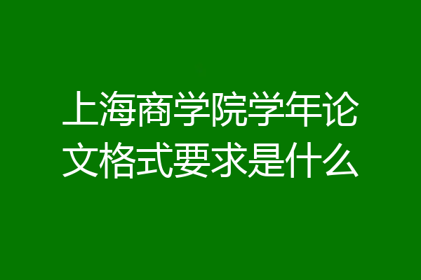 上海商学院学年论文格式要求是什么