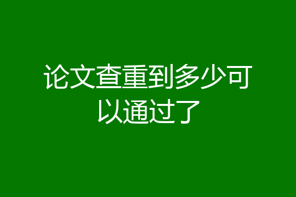 论文查重到多少可以通过了
