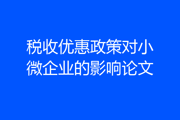 税收优惠政策对小微企业的影响论文