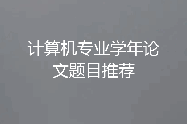 计算机专业学年论文题目推荐