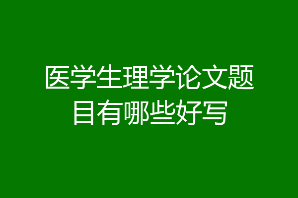 医学生理学论文题目有哪些好写