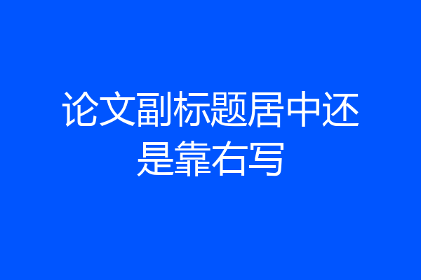论文副标题居中还是靠右写