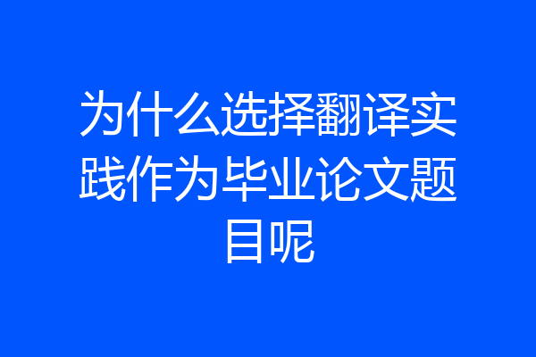为什么选择翻译实践作为毕业论文题目呢