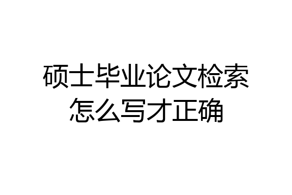 硕士毕业论文检索怎么写才正确