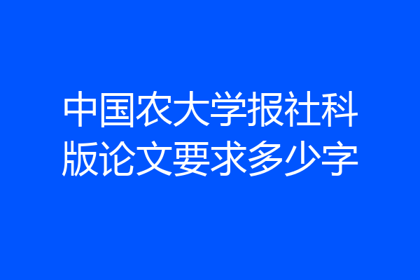 中国农大学报社科版论文要求多少字