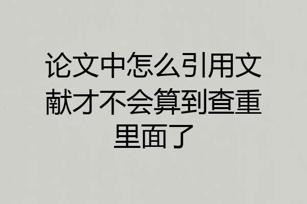 论文中怎么引用文献才不会算到查重里面了