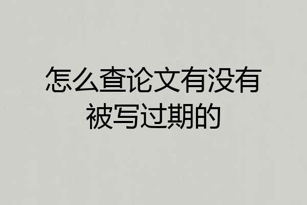 怎么查论文有没有被写过期的