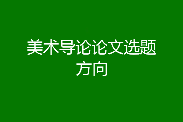 美术导论论文选题方向