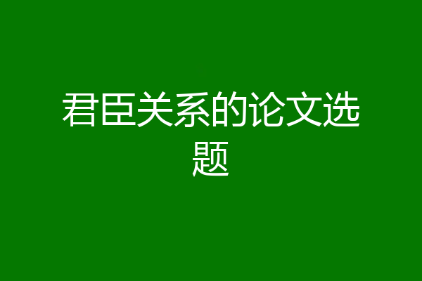 君臣关系的论文选题