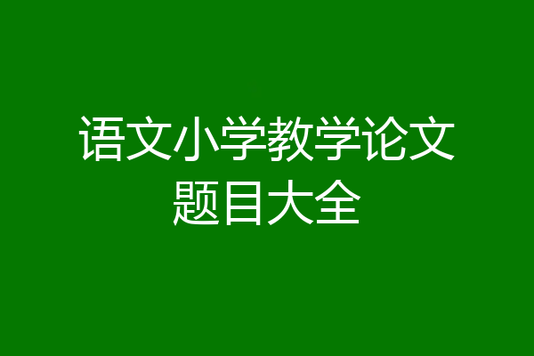 语文小学教学论文题目大全