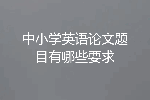 中小学英语论文题目有哪些要求