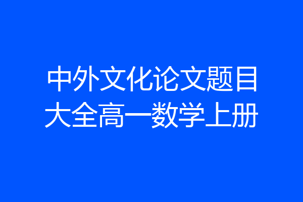 中外文化论文题目大全高一数学上册