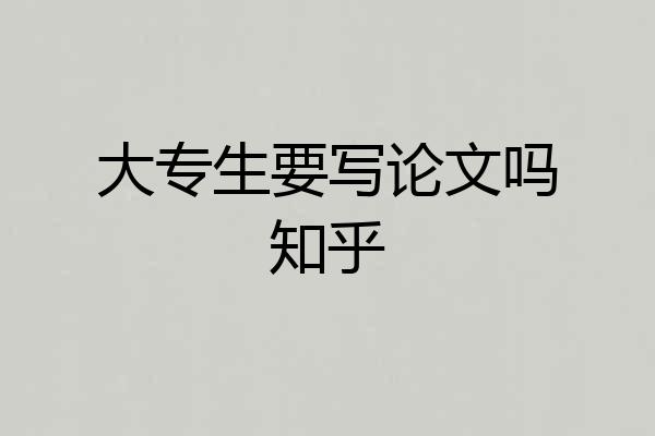 大专生要写论文吗知乎
