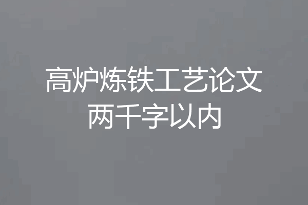 高炉炼铁工艺论文两千字以内