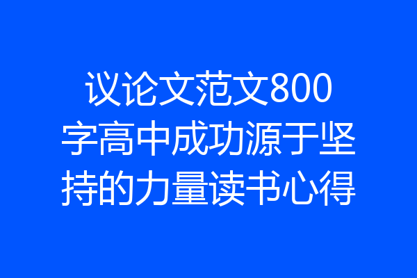 议论文范文800字高中成功源于坚持的力量读书心得