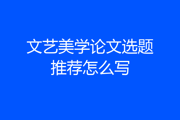 文艺美学论文选题推荐怎么写