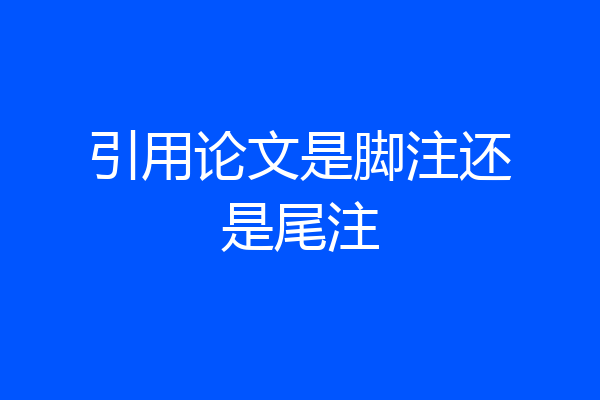 引用论文是脚注还是尾注