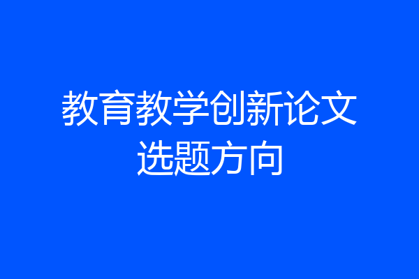 教育教学创新论文选题方向
