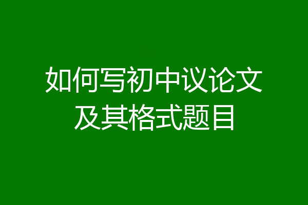 如何写初中议论文及其格式题目