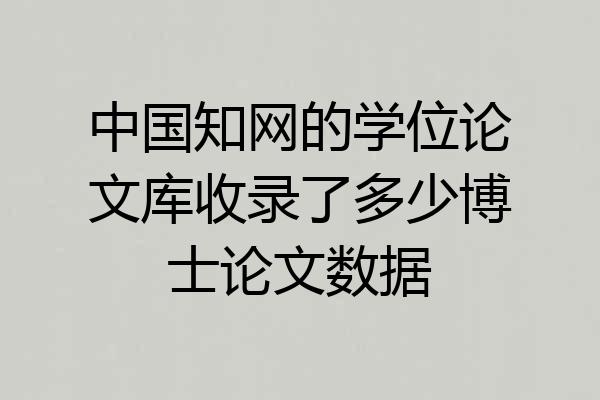 中国知网的学位论文库收录了多少博士论文数据