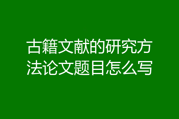 古籍文献的研究方法论文题目怎么写