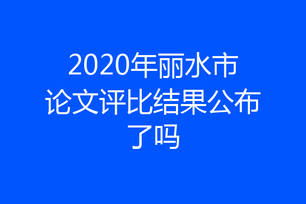 2020年丽水市论文评比结果公布了吗