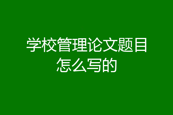 学校管理论文题目怎么写的