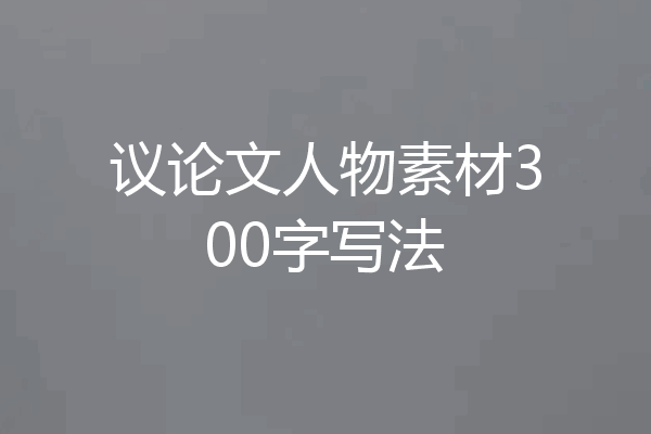 议论文人物素材300字写法