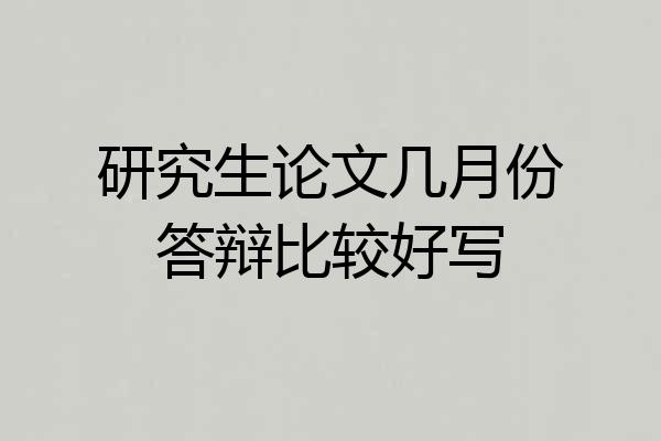 研究生论文几月份答辩比较好写