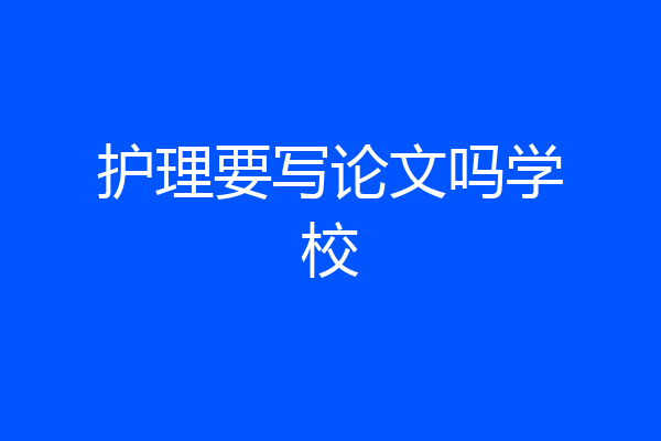 护理要写论文吗学校