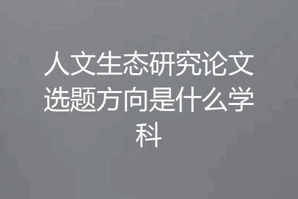 人文生态研究论文选题方向是什么学科
