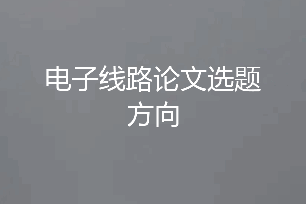 电子线路论文选题方向