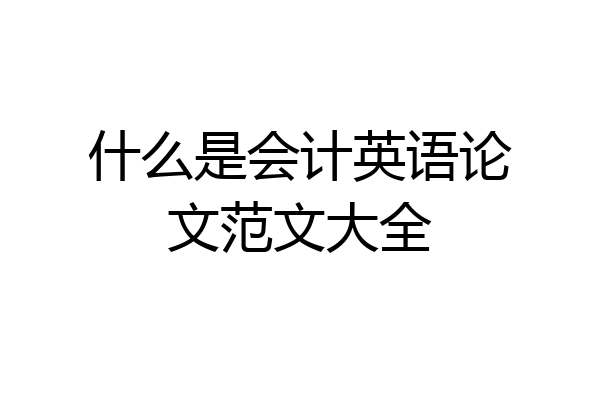 什么是会计英语论文范文大全