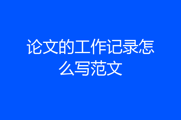 论文的工作记录怎么写范文
