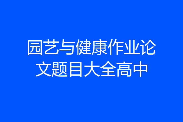 园艺与健康作业论文题目大全高中