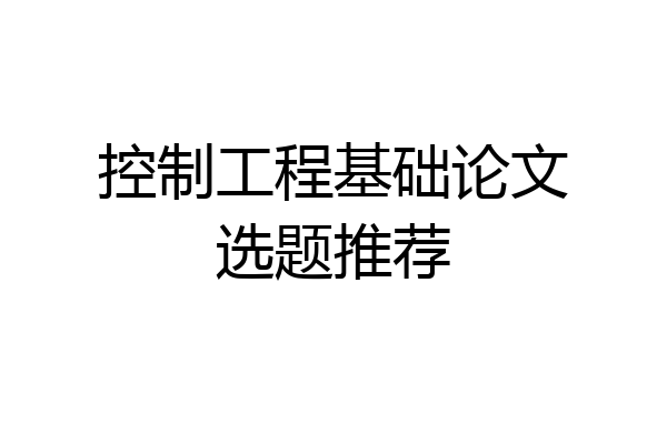 控制工程基础论文选题推荐