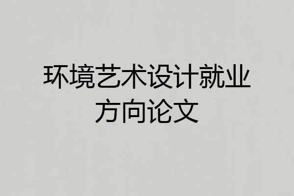 环境艺术设计就业方向论文