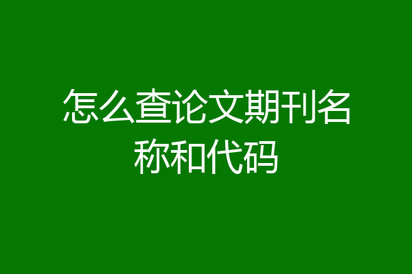 怎么查论文期刊名称和代码