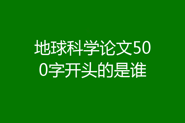 地球科学论文500字开头的是谁